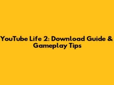 YouTube Life 2: Download Guide & Gameplay Tips