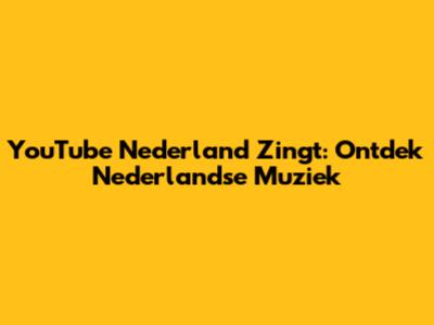 YouTube Nederland Zingt: Ontdek Nederlandse Muziek
