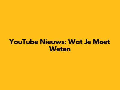 YouTube Nieuws: Wat Je Moet Weten