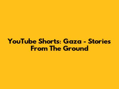 YouTube Shorts: Gaza - Stories From The Ground