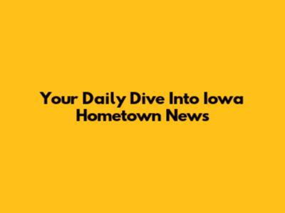 Your Daily Dive Into Iowa Hometown News