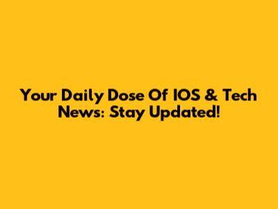 Your Daily Dose Of IOS & Tech News: Stay Updated!