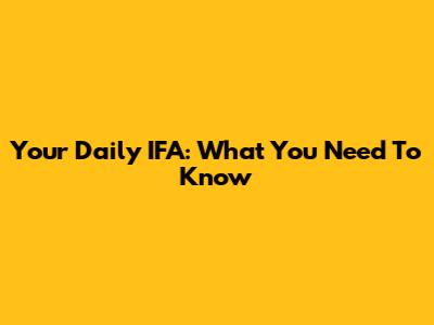 Your Daily IFA: What You Need To Know