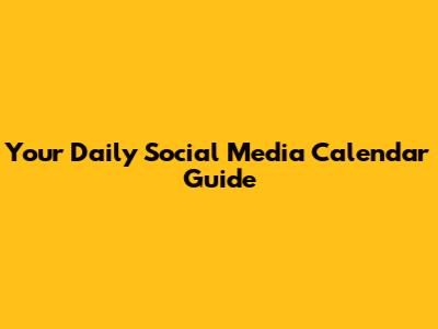 Your Daily Social Media Calendar Guide