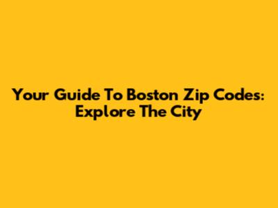 Your Guide To Boston Zip Codes: Explore The City