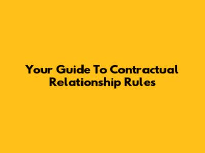 Your Guide To Contractual Relationship Rules