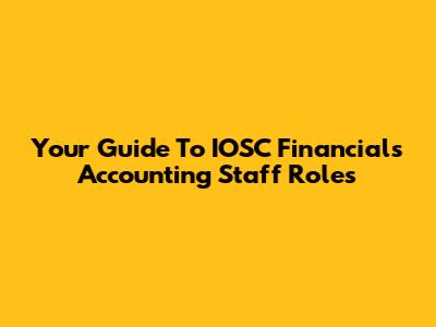 Your Guide To IOSC Financials Accounting Staff Roles