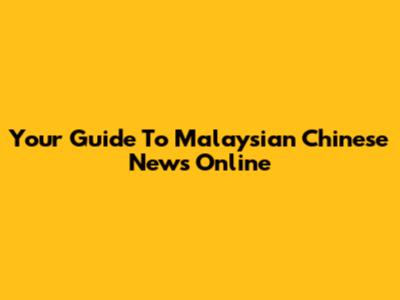 Your Guide To Malaysian Chinese News Online