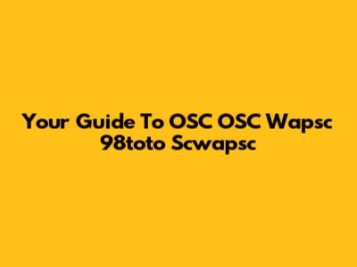 Your Guide To OSC OSC Wapsc 98toto Scwapsc