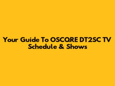 Your Guide To OSCQRE DT2SC TV Schedule & Shows