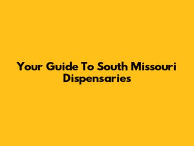 Your Guide To South Missouri Dispensaries
