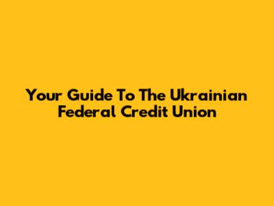 Your Guide To The Ukrainian Federal Credit Union