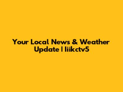 Your Local News & Weather Update | Iiikctv5
