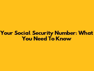 Your Social Security Number: What You Need To Know