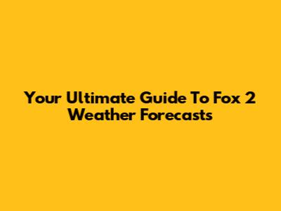 Your Ultimate Guide To Fox 2 Weather Forecasts