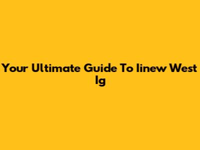 Your Ultimate Guide To Iinew West Ig