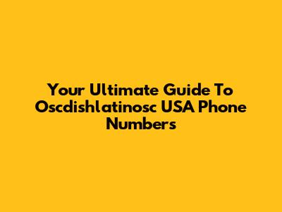 Your Ultimate Guide To Oscdishlatinosc USA Phone Numbers