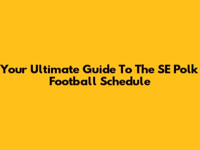 Your Ultimate Guide To The SE Polk Football Schedule