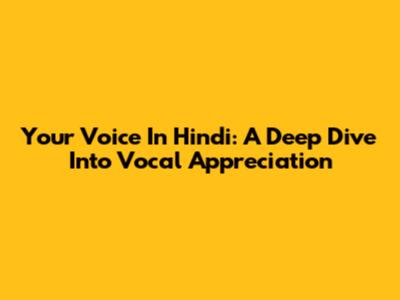Your Voice In Hindi: A Deep Dive Into Vocal Appreciation