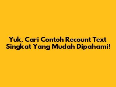 Yuk, Cari Contoh Recount Text Singkat Yang Mudah Dipahami!