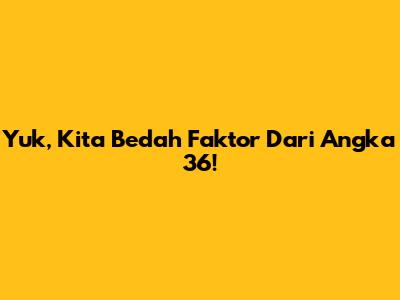 Yuk, Kita Bedah Faktor Dari Angka 36!