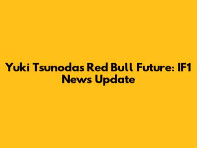 Yuki Tsunoda's Red Bull Future: IF1 News Update