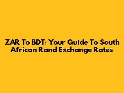 ZAR To BDT: Your Guide To South African Rand Exchange Rates