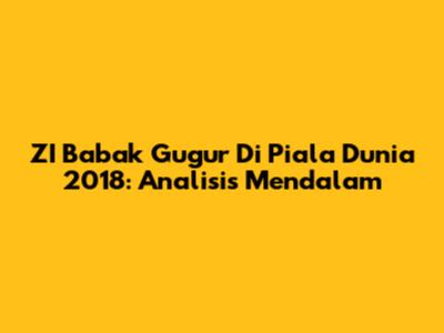 ZI Babak Gugur Di Piala Dunia 2018: Analisis Mendalam