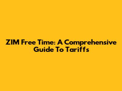 ZIM Free Time: A Comprehensive Guide To Tariffs