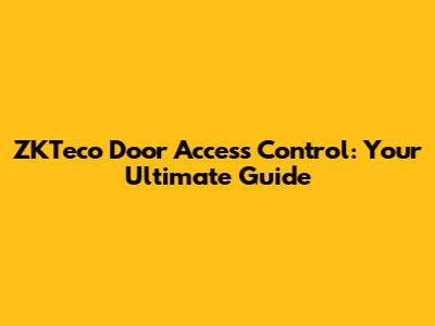 ZKTeco Door Access Control: Your Ultimate Guide