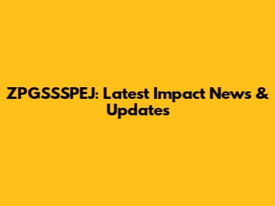 ZPGSSSPEJ: Latest Impact News & Updates