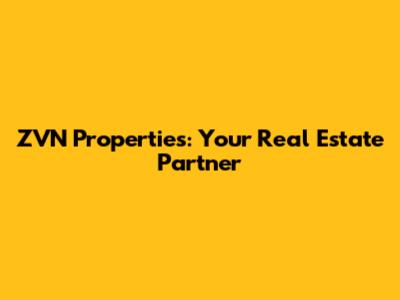 ZVN Properties: Your Real Estate Partner