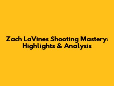 Zach LaVine's Shooting Mastery: Highlights & Analysis