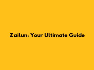 Zailun: Your Ultimate Guide
