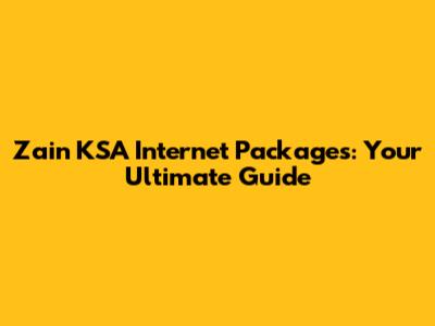 Zain KSA Internet Packages: Your Ultimate Guide