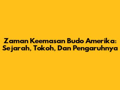 Zaman Keemasan Budo Amerika: Sejarah, Tokoh, Dan Pengaruhnya