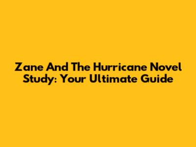 Zane And The Hurricane Novel Study: Your Ultimate Guide