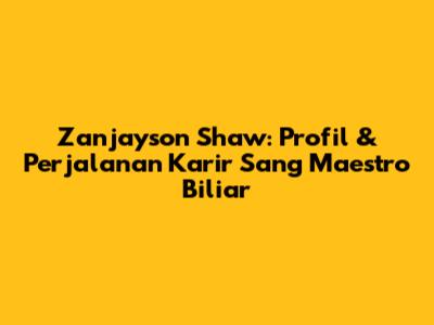 Zanjayson Shaw: Profil & Perjalanan Karir Sang Maestro Biliar