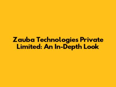 Zauba Technologies Private Limited: An In-Depth Look