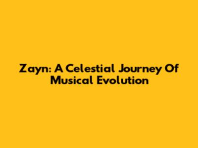 Zayn: A Celestial Journey Of Musical Evolution