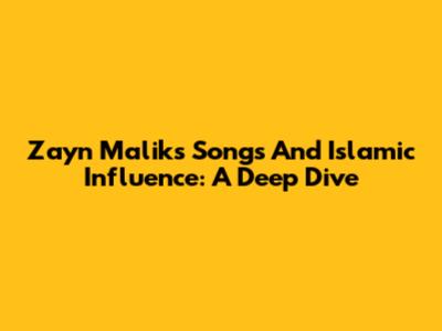 Zayn Malik's Songs And Islamic Influence: A Deep Dive