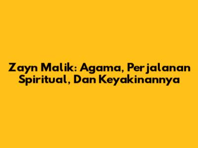 Zayn Malik: Agama, Perjalanan Spiritual, Dan Keyakinannya