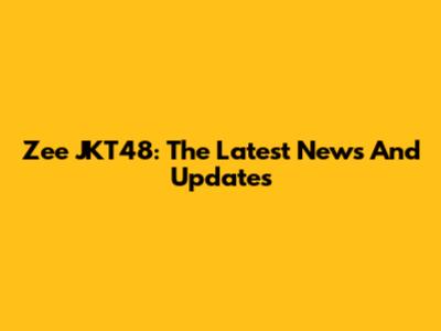 Zee JKT48: The Latest News And Updates