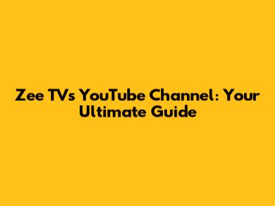 Zee TV's YouTube Channel: Your Ultimate Guide