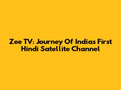 Zee TV: Journey Of India's First Hindi Satellite Channel