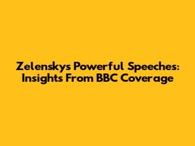 Zelensky's Powerful Speeches: Insights From BBC Coverage