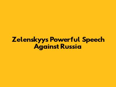 Zelenskyy's Powerful Speech Against Russia