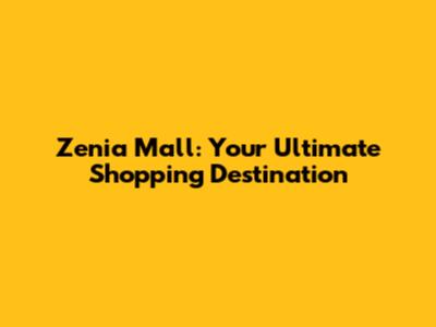 Zenia Mall: Your Ultimate Shopping Destination