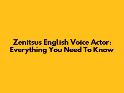 Zenitsu's English Voice Actor: Everything You Need To Know