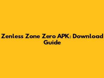 Zenless Zone Zero APK: Download Guide